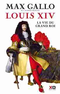 Louis XIV La grandeur du roi-soleil de MAX GALLO