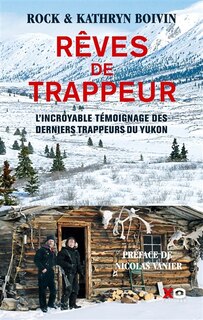 Couverture_Rêves de trappeur : l'incroyable témoignage des derniers trappeurs du Yukon