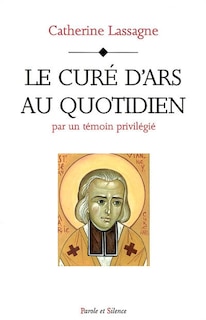 Front cover_Le cur&eacute; d'Ars au quotidien : par un t&eacute;moin privil&eacute;gi&eacute;