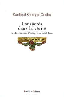 Couverture_Consacr&eacute;s dans la v&eacute;rit&eacute; : m&eacute;ditations sur l'Evangile de saint Jean : retraite pr&ecirc;ch&eacute;e au Vatican, 4-9 mars 1990