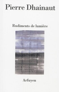 Front cover_Rudiments de lumière ; Une écoute après l'autre ; Au présent des poèmes