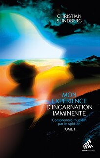 Front cover_Mon expérience d'incarnation imminente : comprendre l'humain par le spirituel, Vol. 2