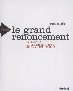 Couverture_Le grand renoncement : la gauche et les institutions de la Ve République