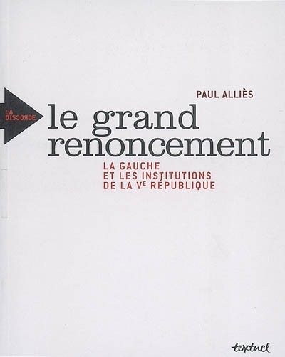 Couverture_Le grand renoncement : la gauche et les institutions de la Ve République