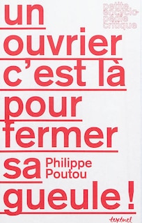 Couverture_Un ouvrier, c'est là pour fermer sa gueule !