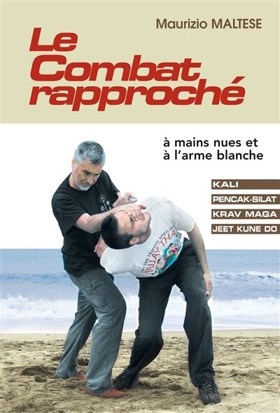 Couverture_Le combat rapproché : à mains nues et à l'arme blanche : kali, pencak-silat, krav maga, jeet kune do