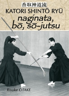 Front cover_Katori Shintô Ryû, Vol. 3. Naginata, bo, so-jutsu : héritage spirituel de la Tenshin Shoden Katori Shinto Ryu