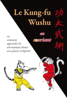 Le kung-fu wushu en souriant: ou comment apprendre les arts martiaux chinois avec plaisir et légéreté