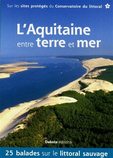 Front cover_L'Aquitaine entre terre et mer : 25 balades sur le littoral sauvage : sur les sites protégés du Conservatoire du littoral