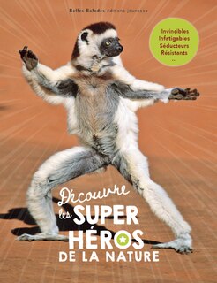 Front cover_Découvre les super-héros de la nature : invincibles, infatigables, séducteurs, résistants...