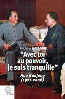 Front cover_Avec toi au pouvoir, je suis tranquille : Hua Guofeng (1921-2008)