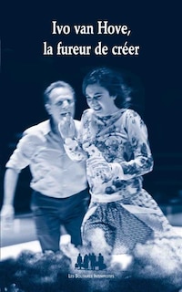 Front cover_Ivo van Hove, la fureur de créer