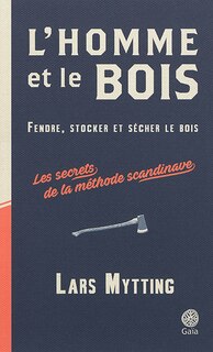 L'HOMME ET LE BOIS: FENDRE, STOCKER ET SÉCHER LE BOIS