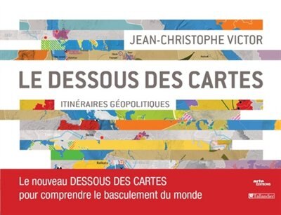 Couverture_Le dessous des cartes : itin&eacute;raires g&eacute;opolitiques