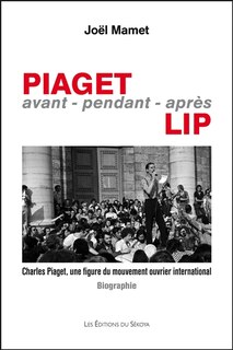 Piaget avant-pendant-après Lip: Charles Piaget, une figure du mouvement ouvrier international