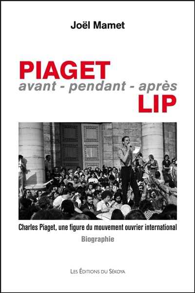 Piaget avant-pendant-après Lip: Charles Piaget, une figure du mouvement ouvrier international