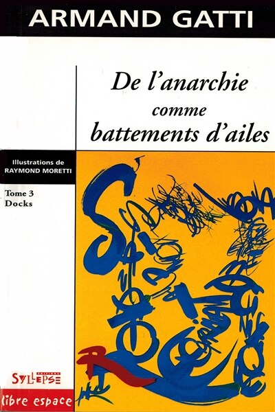Front cover_De l'anarchie comme battements d'ailes, Vol. 3. Docks : comment Sauveur Lusona mon grand-père a fait des docks du port de Marseille un jardin japonais (Entretiens avec le soleil sur le jour de sa mort)
