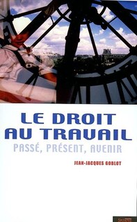Couverture_Le droit au travail : pass&eacute;, pr&eacute;sent, avenir