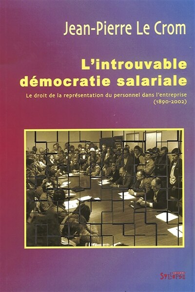 Front cover_L'introuvable démocratie salariale : le droit de la représentation du personnel dans l'entreprise (1890-2002)