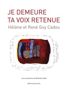 Je demeure ta voix retenue: Hélène et René Guy Cadou