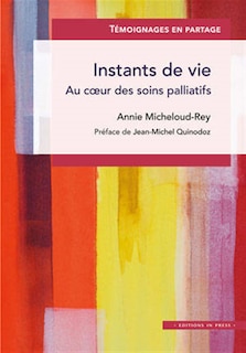 Instants de vie: au coeur des soins palliatifs