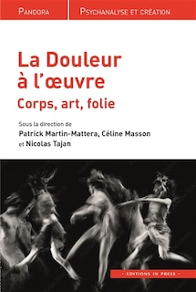 La douleur à l'oeuvre: corps, art, folie