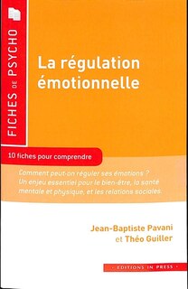 Front cover_La régulation émotionnelle : 10 fiches pour comprendre : comment peut-on réguler ses émotions ? Un enjeu essentiel pour le bien-être, la santé mentale et physique, et les relations sociales