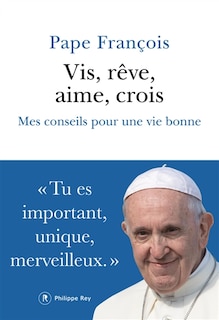 Couverture_Vis, rêve, aime, crois : mes conseils pour une vie bonne