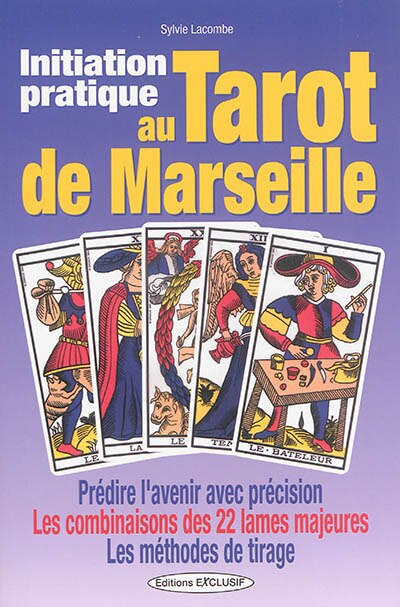Couverture_Initiation pratique au tarot de Marseille : prédire l'avenir avec précision, les combinaisons des 22 lames majeures, les méthodes de tirage