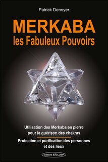 Couverture_Merkaba, les fabuleux pouvoirs : utilisation des merkaba en pierre pour la guérison des chakras : protection et purification des personnes et des lieux
