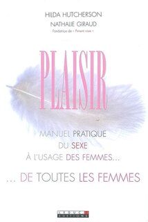 Couverture_Plaisir : manuel pratique du sexe à l'usage des femmes... de toutes les femmes