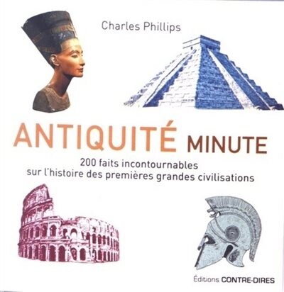 Antiquité minute: 200 faits incontournables sur l'histoire des premières grandes civilisations