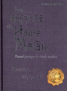 Couverture_LES SECRETS DE HAUTE MAGIE - MANUEL PRATIQUE DE RITUELS OCCULTES