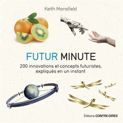 Futur minute: 200 innovations et concepts futuristes, expliqués en un instant