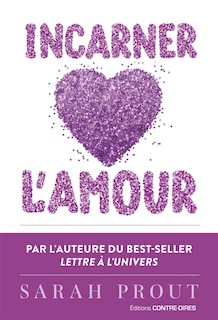 Front cover_Incarner l'amour : sept manières d'ouvrir votre coeur et de créer votre bonheur