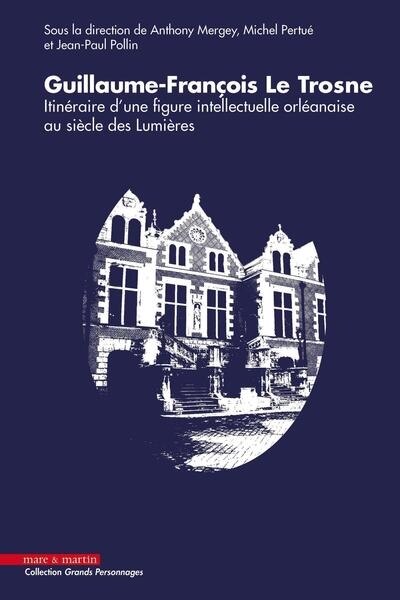 Couverture_Guillaume-François Le Trosne : itinéraire d'une figure intellectuelle orléanaise au siècle des lumières