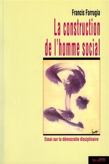 Couverture_La construction de l'homme social : essai sur la démocratie disciplinaire