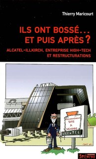 Front cover_Ils ont bossé, et puis après ? : Alcatel-Illkirch, entreprise high-tech et restructurations