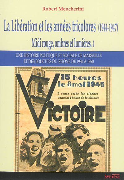 Front cover_Midi rouge, ombres et lumières : une histoire politique et sociale de Marseille et des Bouches-du-Rhône de 1930 à 1950, Vol. 4. La Libération et les années tricolores (1944-1947)