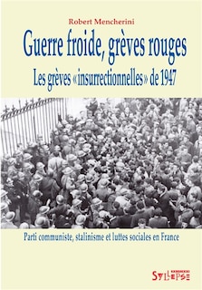 Front cover_Guerre froide, grèves rouges : les grèves insurrectionnelles de 1947 : Parti communiste, stalinisme et luttes sociales en France