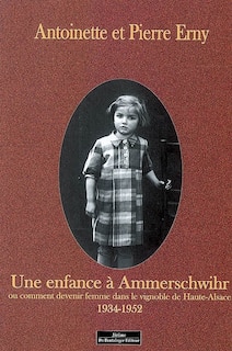 Une enfance à Ammerschwihr ou Comment devenir femme dans le vignoble de Haute-Alsace: 1934-1952