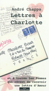 Lettres à Charlotte: ... et à toutes les femmes qui rêvent de recevoir une lettre d'amour