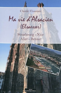 Couverture_Ma vie d'Alsacien (Elsaesser) : Strasbourg-Nice, aller-retour