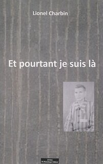Et pourtant je suis là: librement inspiré de la vie de François Lefrang, chevalier de la Légion d'honneur