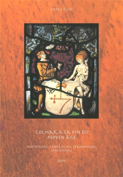 Colmar à la fin du Moyen Age: institutions, cadre de vie, personnages, évènements
