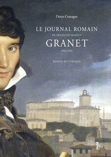 Le journal romain de François-Marius Granet, 1802-1830: roman historique