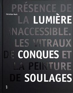Présence de la lumière inaccessible: les vitraux de Conques et la peinture de Soulages