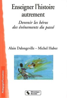 Front cover_Enseigner l'histoire autrement : devenir les héros des événements du passé