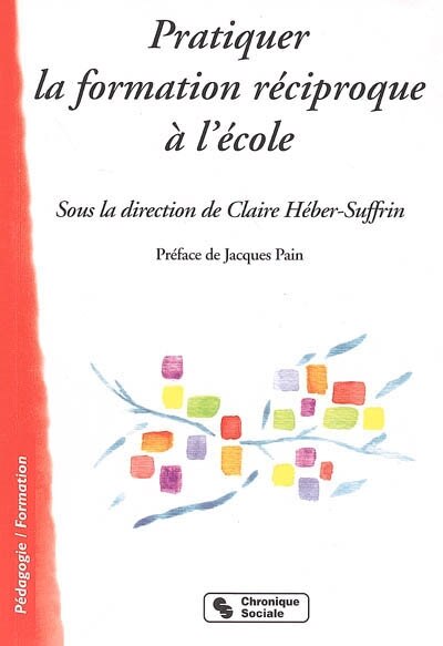 Front cover_Pratiquer la formation réciproque à l'école : quand l'échange réciproque de savoirs est au centre du système scolaire