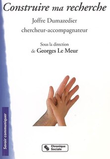 Couverture_Construire ma recherche : Joffre Dumazedier, chercheur-accompagnateur